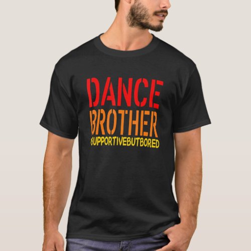 Dance Brother Supportive But Bored  Apparel T_Shirt