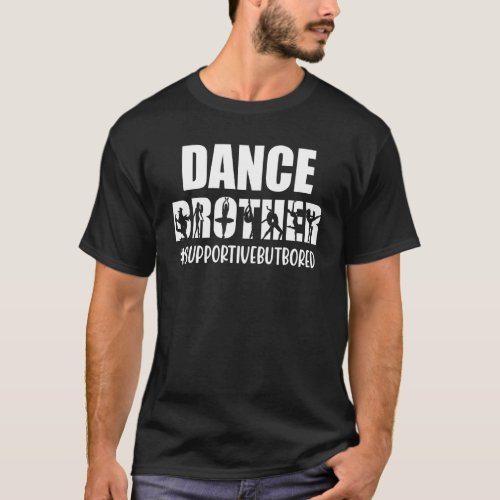 Dance Brother Supportive But Bored  Dance Sister T_Shirt