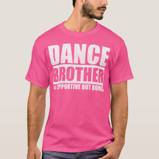 Dance Brother Supportive But Bored Funny Dance Sis T-Shirt