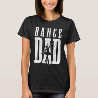 Dance Dad Ballet Dancer Ballerina Dancing Father's T-Shirt
