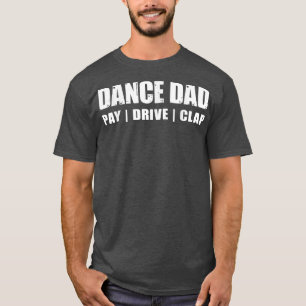 DANCE DAD Dancing Recital Pay Drive Clap Funny Qu T-Shirt