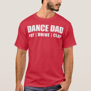 DANCE DAD  Dancing Recital Pay Drive Clap Funny Qu T-Shirt