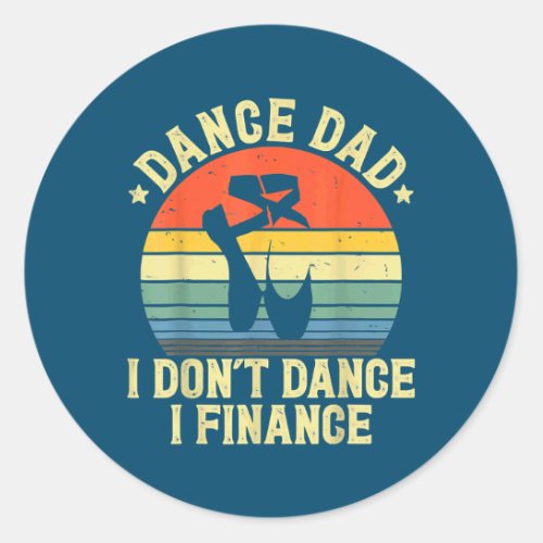 Dance Dad I Dont Dance I Finance Daddy Father Classic Round Sticker