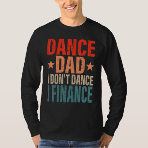 Dance Dad I Don't Dance I Finance Dancing Daddy S T-Shirt