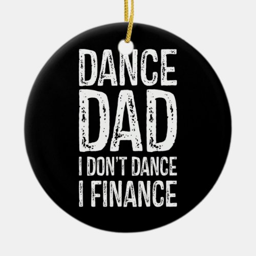 Dance Dad I Dont Dance I Finance Happy Father Ceramic Ornament