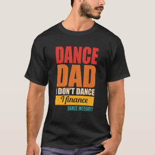 Dance Dad I Don't Dance I Finance Integrity T-Shirt