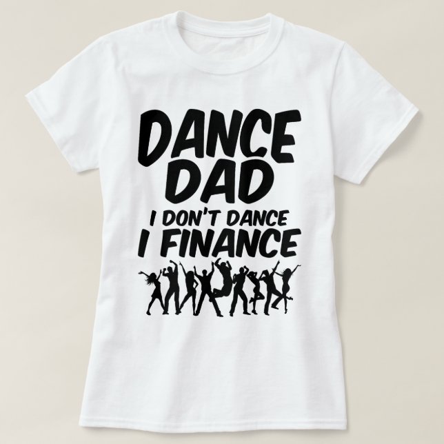Dance Dad I Don't Dance I Finance Quotes Choreogra T-Shirt (Design Front)