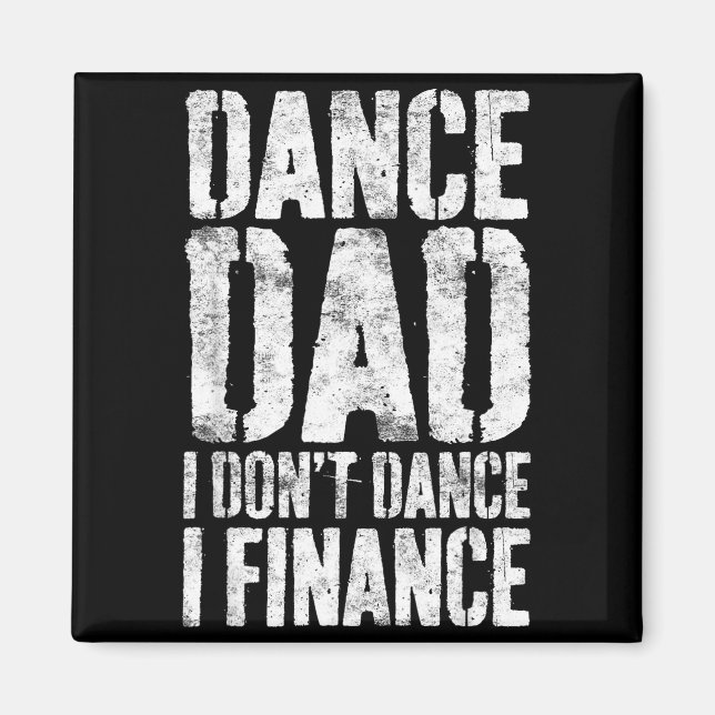 Dance Dad I Don't Dance I Finance Shirt Men Father Magnet (Front)