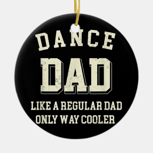 Dance Dad Like A Regular Dad Only Way Cooler Ceramic Ornament