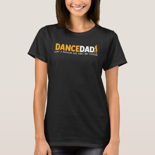 Dance Dad Like A Regular Dad Only Way Cooler Funni T_Shirt