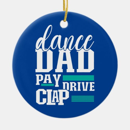Dance Dad Pay Drive Clap Funny Parent Dancer Ceramic Ornament