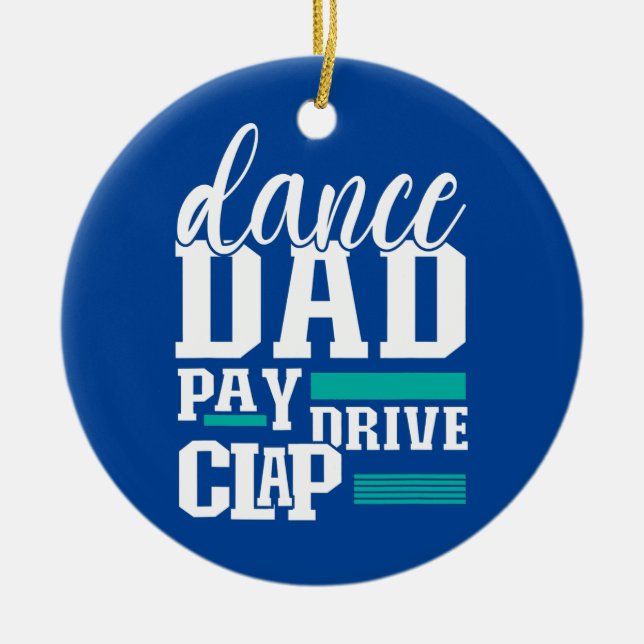 Dance Dad Pay Drive Clap Funny Parent Dancer Ceramic Ornament (Front)