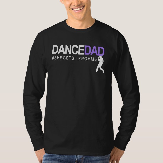 Dance Dad She Gets It From Me A Proud Dancing Dadd T-Shirt (Front)