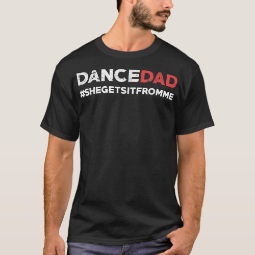 Dance Dad She Gets It From Me Funny Prop Dad  T_Shirt