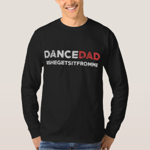 Dance Dad-She Gets it From Me-Funny Prop Dad T-Shirt