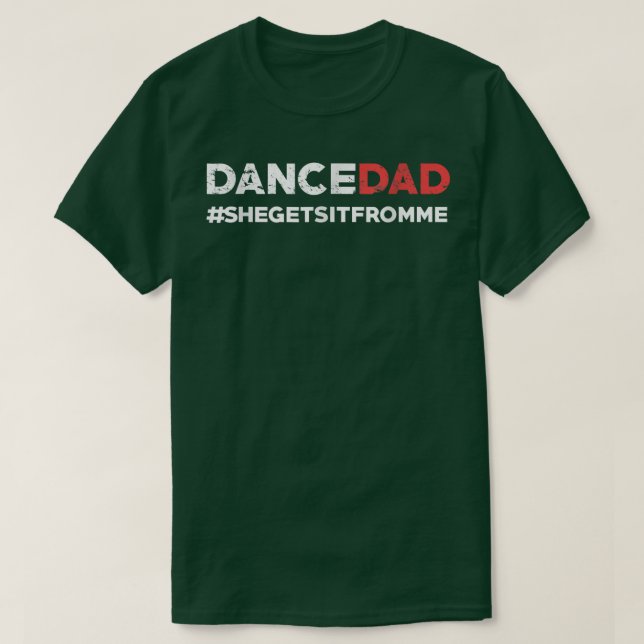 Dance Dad She Gets It From Me Funny Prop Dad  T-Shirt (Design Front)