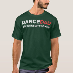 Dance Dad She Gets It From Me Funny Prop Dad T-Shirt
