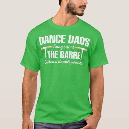 Dance Dads Hang Out at The Barre Make It A Double  T_Shirt