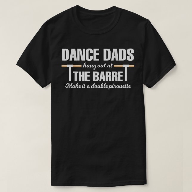 Dance Dads Hang Out at The Barre Make It A Double  T-Shirt (Design Front)