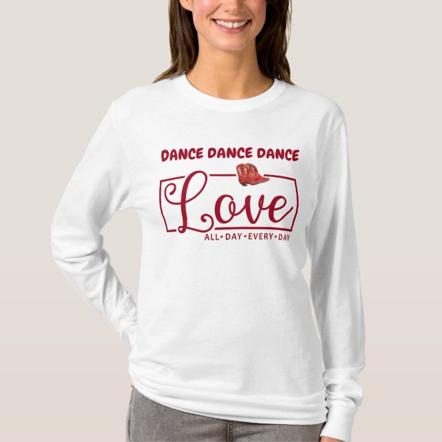 Dance Dance Dance Love Every Day  T-Shirt (Front)
