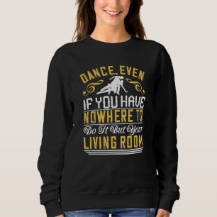 Dance - Dance Even In The Living Room Sweatshirt
