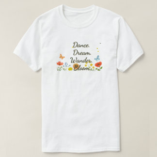 Dance. Dream. Wonder. Bloom. T-shirt