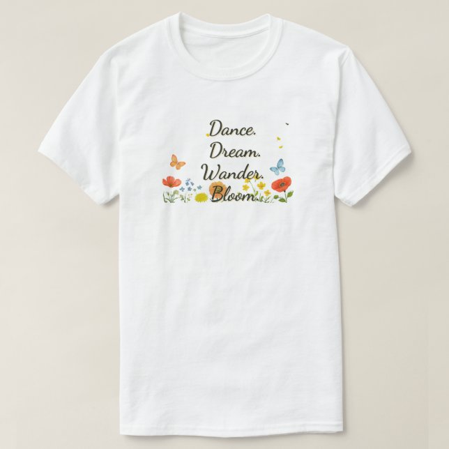 Dance. Dream. Wonder. Bloom. T-shirt (Design Front)