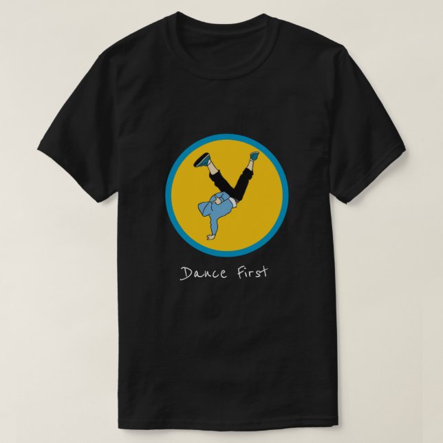 Dance First slogan Hip Hop street style dancer T-Shirt (Design Front)
