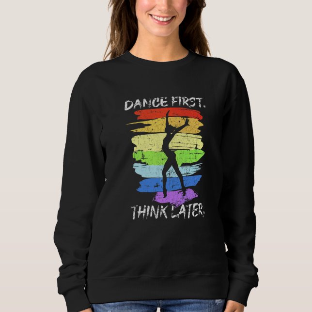 Dance First Think Later For Dancer Grunge Men Wome Sweatshirt (Front)