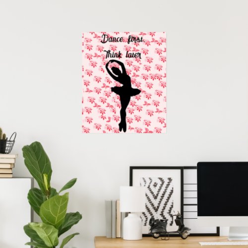 Dance first think later  pink flower ballerina poster