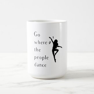 Dance Go Where The People Dance Magic Mug