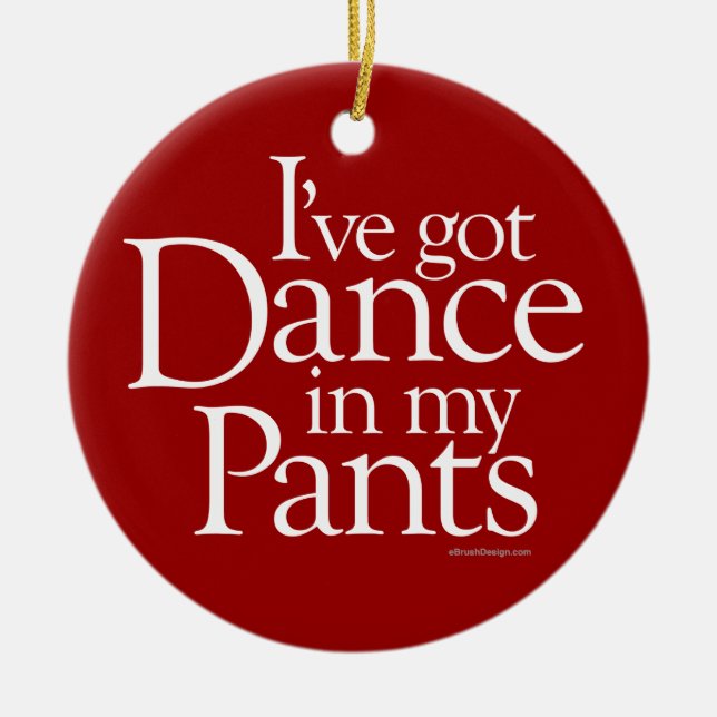 Dance In My Pants Ceramic Ornament (Front)
