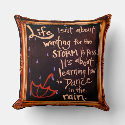 Dance in the rain Life Quotes Expressions Throw Pillow