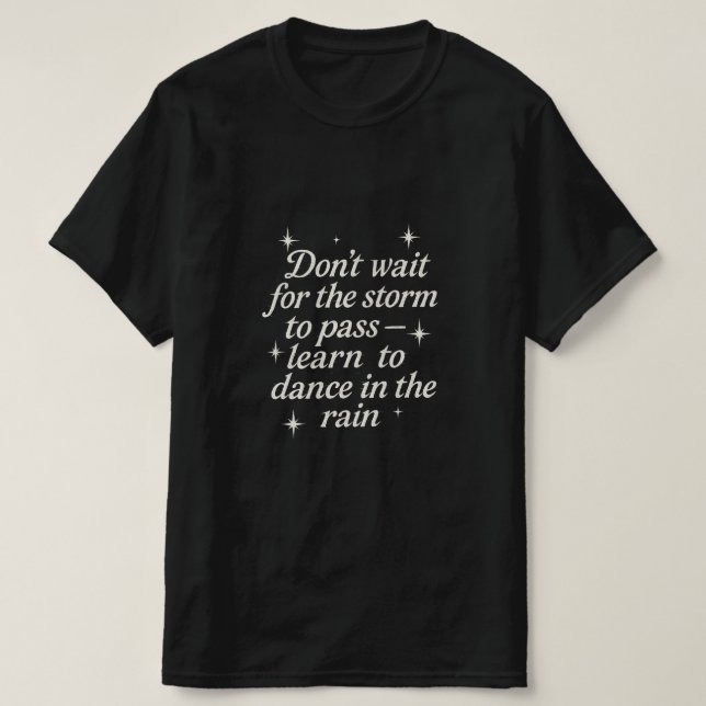 Dance in the Rain – Motivational Quote T-Shirt (Design Front)