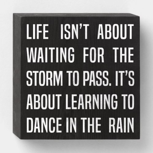 Dance in the rain quote about life wooden box sign
