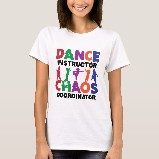 Dance Instructor Chaos Coordinator T-Shirt (Front)