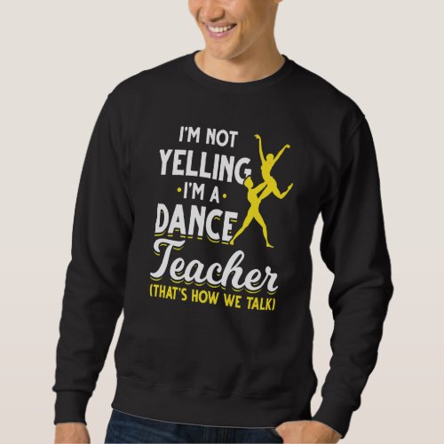 Dance Instructor Choreographer Dancer  Dance Teach Sweatshirt