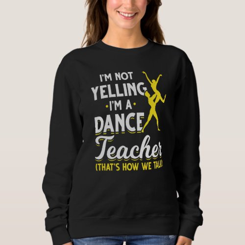 Dance Instructor Choreographer Dancer  Dance Teach Sweatshirt