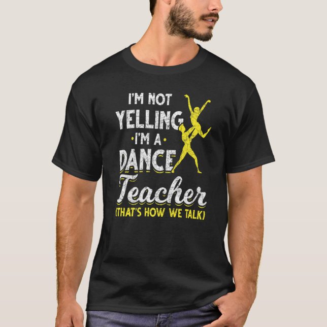 Dance Instructor Im Not Yelling Im A Dance Teacher T-Shirt (Front)