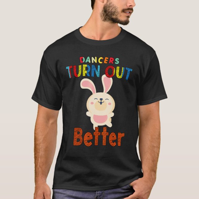 Dance Instructor Turn Out Better  Saying T-Shirt (Front)