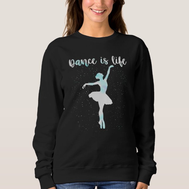 Dance Is Life Love Ballet Dancing Mom Women Teen G Sweatshirt (Front)