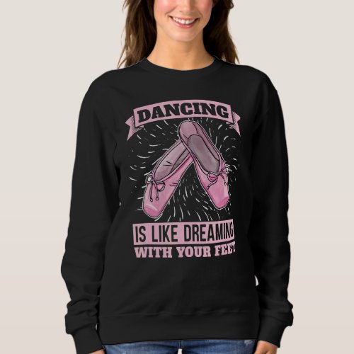 Dance Is Like Dreaming With Your Feet Ballerina Ba Sweatshirt