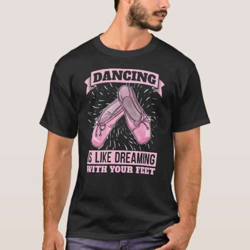 Dance Is Like Dreaming With Your Feet Ballerina Ba T_Shirt