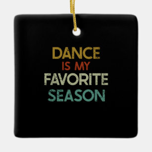 Dance Is My Favorite Season  Ceramic Ornament