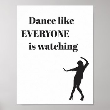 Dance Like Everyone Is Watching - Poster by LucysCousinDesigns at Zazzle