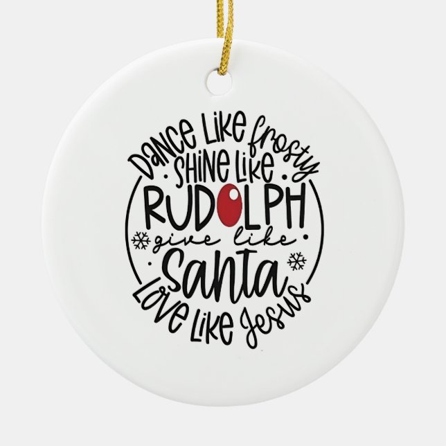 Dance Like Frosty Shine like Rudolph Christmas Ceramic Ornament (Front)