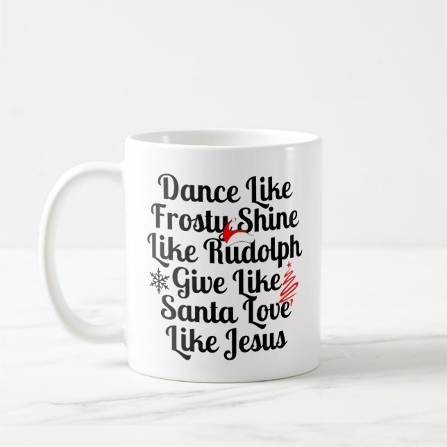 Dance Like Frosty Shine Like Rudolph Give Like San Coffee Mug (Left)