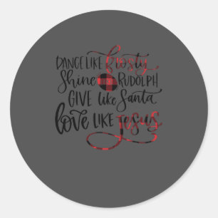 Dance Like Frosty Shine Like Rudolph Love Like Jes Classic Round Sticker