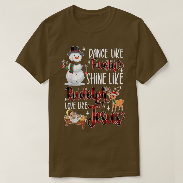 Dance Like Frosty Shine Like Rudolph Love Like Jes T-Shirt (Design Front)
