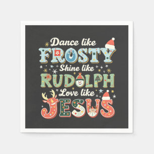 Dance Like Frosty Shine Like Rudolph Love Like   Napkins